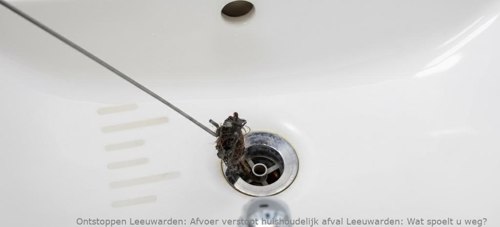 Afvoer verstopt huishoudelijk afval Leeuwarden: Wat spoelt u weg?